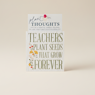 Teachers Plant Seeds - Plant Thoughts