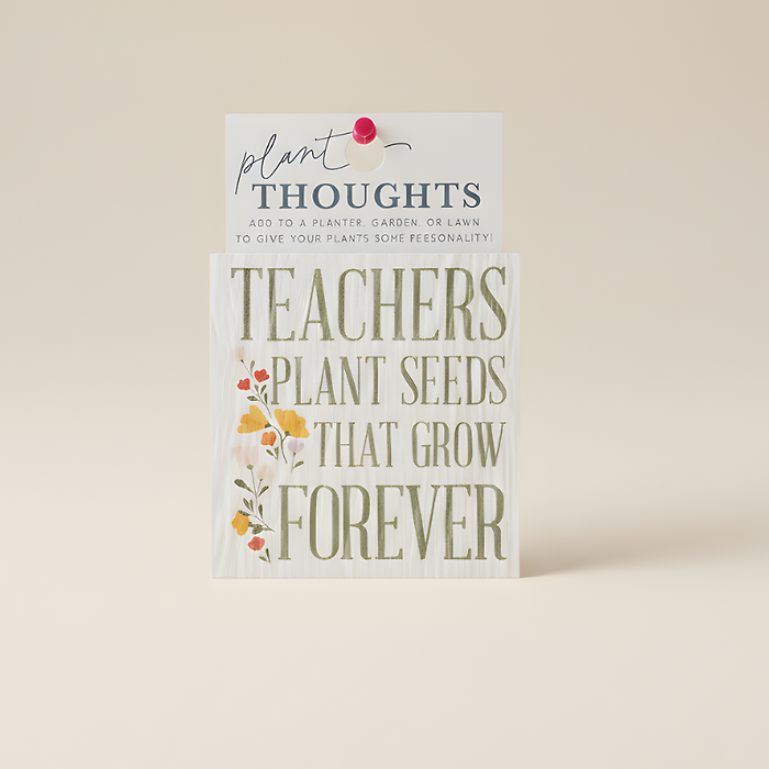 Teachers Plant Seeds - Plant Thoughts